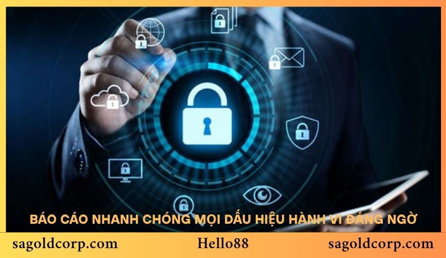 Báo cáo nhanh chóng mọi dấu hiệu hành vi đáng ngờ
