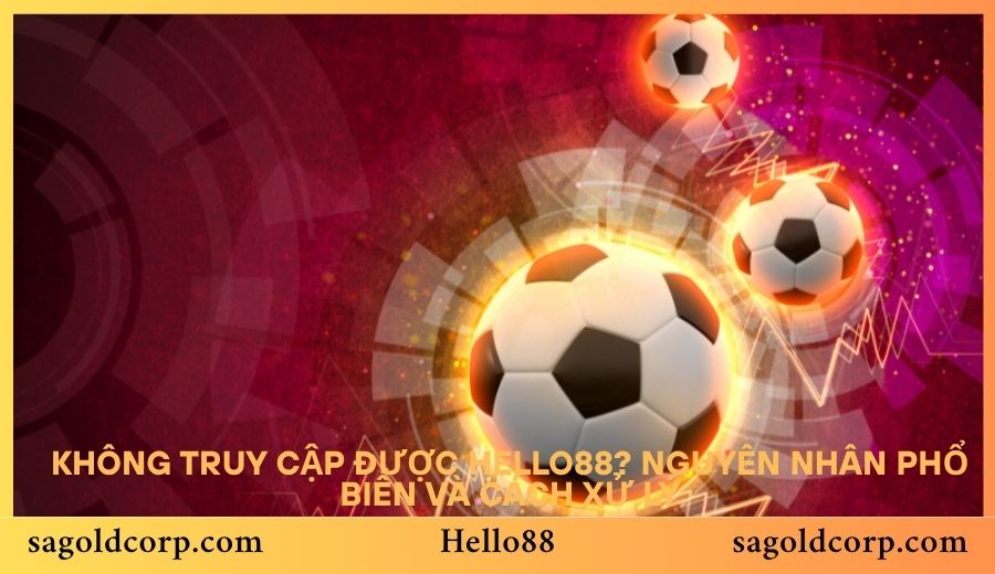 Không Truy Cập Được Hello88? Nguyên Nhân Phổ Biến Và Cách Xử Lý